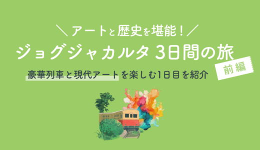 【前編】ジョグジャカルタ3日間アートツアー｜豪華列車と現代アートを楽しむ初日！